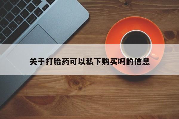广州私人哪里卖打胎药关于打胎药可以私下购买吗的信息