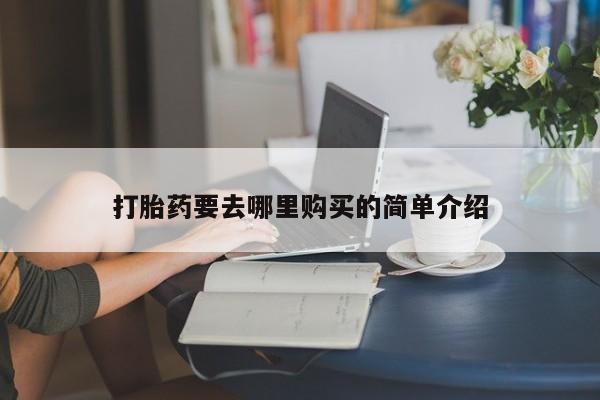 广州私人哪里卖打胎药打胎药要去哪里购买的简单介绍