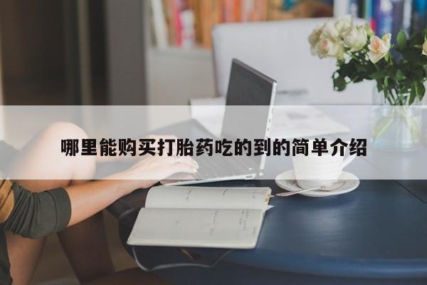 广州私人哪里卖打胎药哪里能购买打胎药吃的到的简单介绍